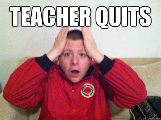 TEACHER QUITS  - TEACHER QUITS   Freaked out Corp Member
