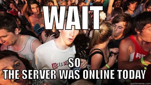 WAIT SO THE SERVER WAS ONLINE TODAY Sudden Clarity Clarence
