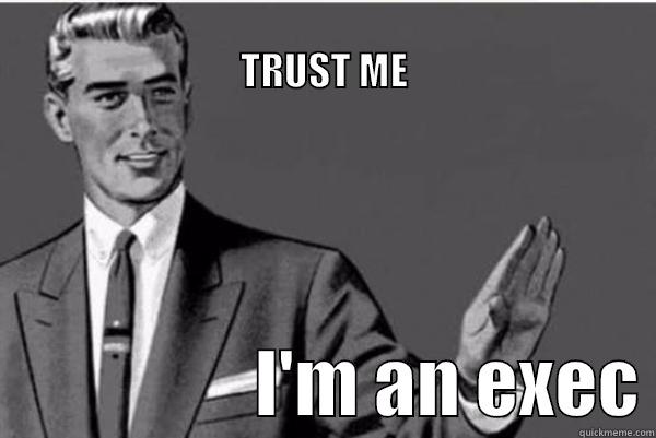                                                                         TRUST ME                   I'M AN EXEC Misc