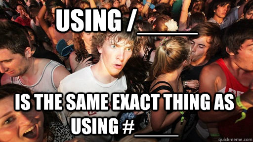 Using /____  is the same exact thing as using #____  Sudden Clarity Clarence