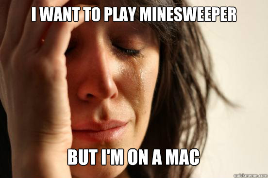 I want to play minesweeper but i'm on a mac Caption 3 goes here  First World Problems
