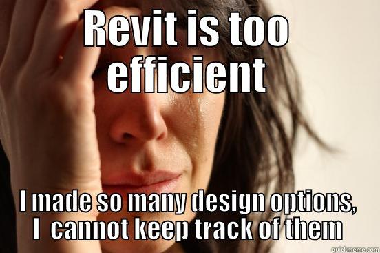 REVIT IS TOO EFFICIENT I MADE SO MANY DESIGN OPTIONS, I  CANNOT KEEP TRACK OF THEM First World Problems