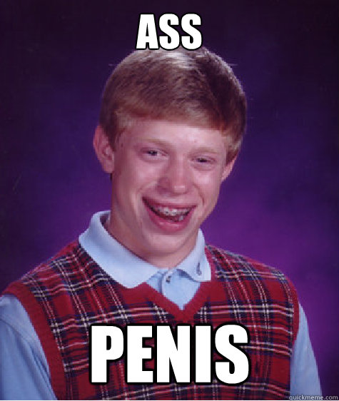 ass  penis  Bad Luck Brian