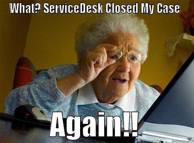 WHAT? SERVICEDESK CLOSED MY CASE  AGAIN!! Grandma finds the Internet