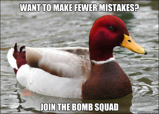 Want to make fewer mistakes? Join the bomb squad  Malicious Advice Mallard