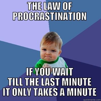THE LAW OF PROCRASTINATION IF YOU WAIT TILL THE LAST MINUTE IT ONLY TAKES A MINUTE Success Kid