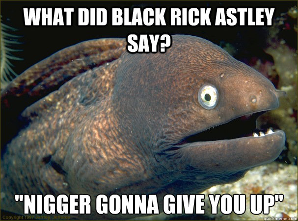 What did black Rick Astley Say? 