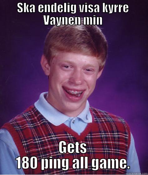 SKA ENDELIG VISA KYRRE VAYNEN MIN GETS 180 PING ALL GAME. Bad Luck Brian