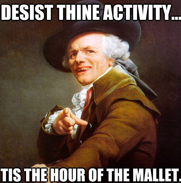 Desist thine activity... tis the hour of the mallet. - Desist thine activity... tis the hour of the mallet.  Joseph Decreux