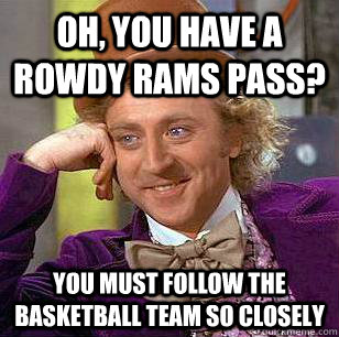 Oh, You Have a rowdy rams pass? You must follow the basketball team so closely  Condescending Wonka