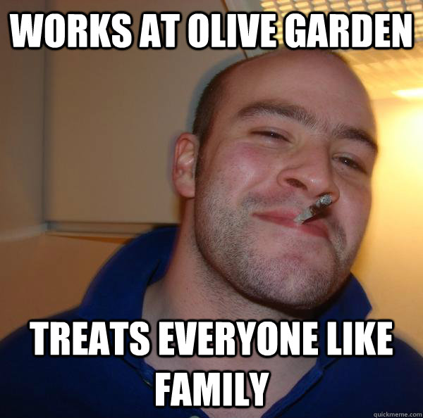 Works at Olive Garden Treats everyone like family Misc quickmeme