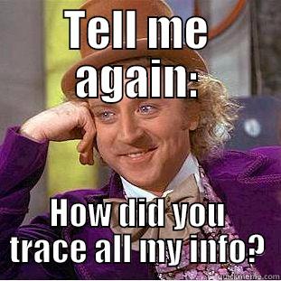 TELL ME AGAIN: HOW DID YOU TRACE ALL MY INFO? Condescending Wonka