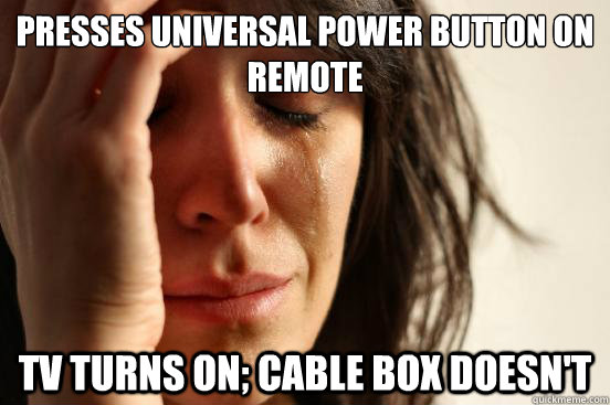 Presses Universal power button on remote Tv turns on; cable box doesn't  First World Problems