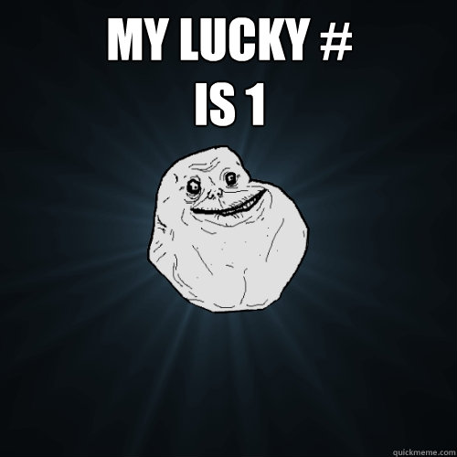 My lucky #
is 1  Forever Alone