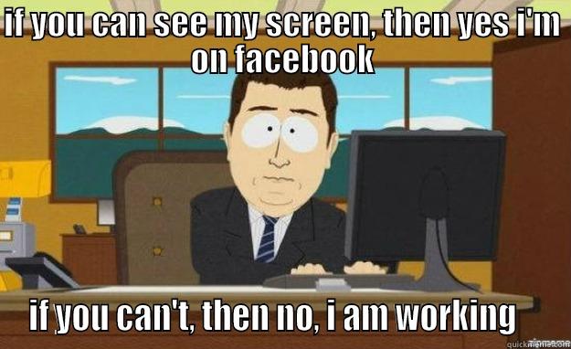 how to be a good employee - IF YOU CAN SEE MY SCREEN, THEN YES I'M ON FACEBOOK IF YOU CAN'T, THEN NO, I AM WORKING    aaaand its gone