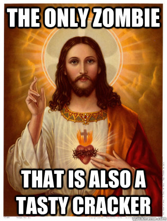 The only zombie that is also a tasty cracker  Good Guy Zombie Jesus
