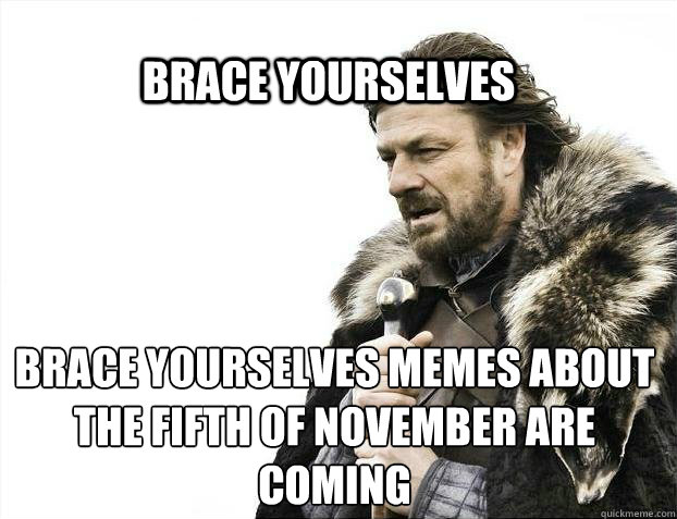 BRACE YOURSELVES brace yourselves memes about the fifth of november are coming  BRACE YOURSELF SOLO QUEUE