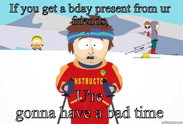 Ruby's birthday :) - IF YOU GET A BDAY PRESENT FROM UR FRIENDS, U'RE GONNA HAVE A BAD TIME Super Cool Ski Instructor