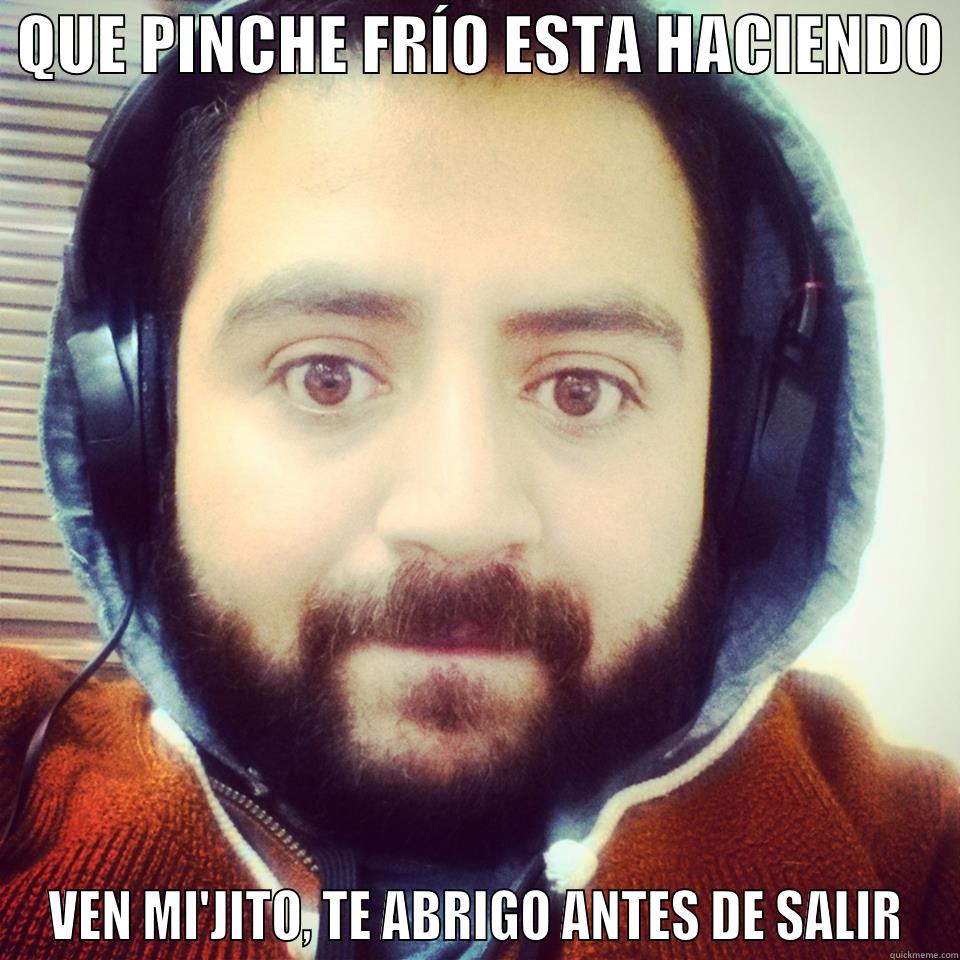 Pinche frío -  QUE PINCHE FRÍO ESTA HACIENDO  VEN MI'JITO, TE ABRIGO ANTES DE SALIR Misc