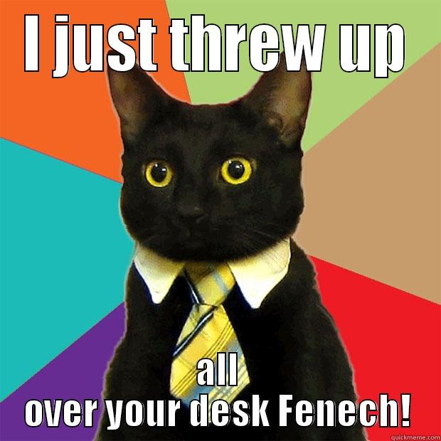 I JUST THREW UP ALL OVER YOUR DESK FENECH! Business Cat