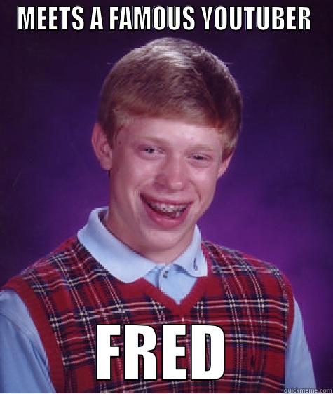 MEETS A FAMOUS YOUTUBER FRED Bad Luck Brian