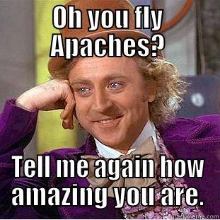 OH YOU FLY APACHES? TELL ME AGAIN HOW AMAZING YOU ARE. Condescending Wonka