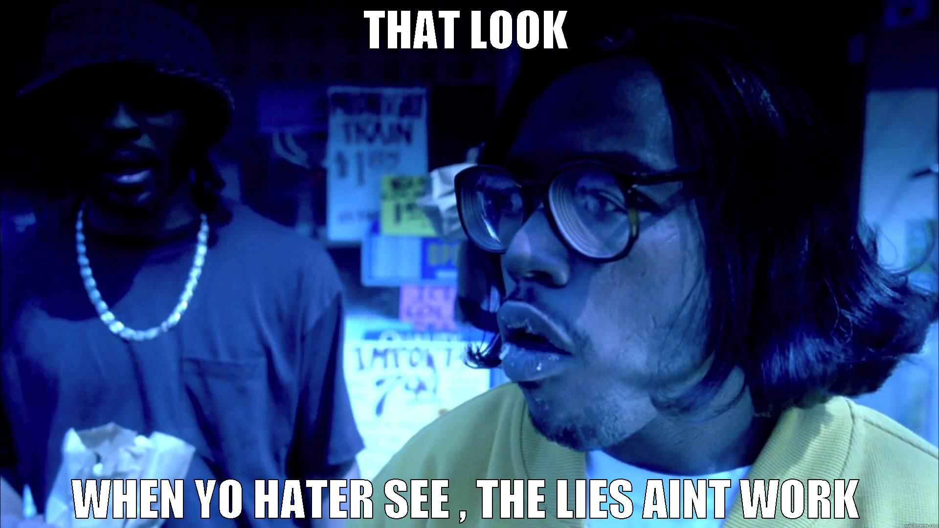 THAT LOOK WHEN YO HATER SEE , THE LIES AINT WORK Misc