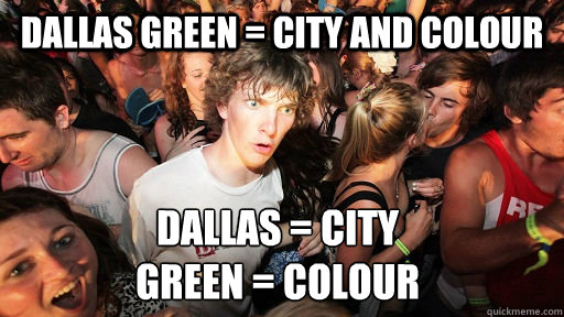 Dallas green = City and Colour Dallas = City
Green = Colour  Sudden Clarity Clarence