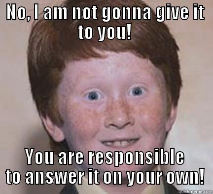 HAPPY ANIMAL - NO, I AM NOT GONNA GIVE IT TO YOU! YOU ARE RESPONSIBLE TO ANSWER IT ON YOUR OWN! Over Confident Ginger