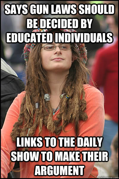 Says gun laws should be decided by educated individuals links to the daily show to make their argument  College Liberal