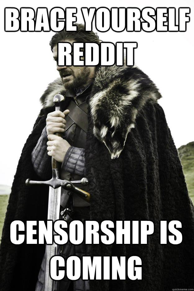 Brace Yourself Reddit Censorship is coming  Winter is coming