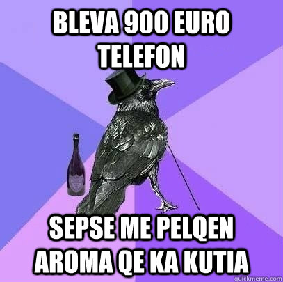 bleva 900 euro telefon sepse me pelqen aroma qe ka kutia  Rich Raven