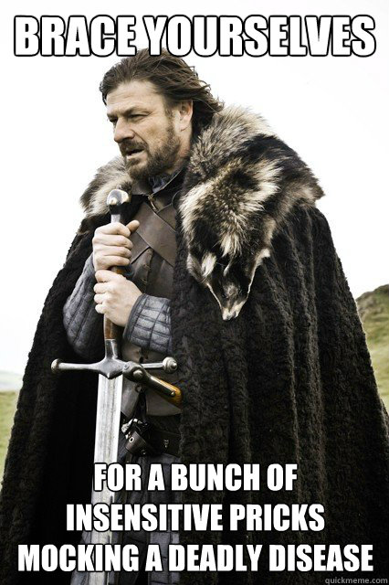 Brace yourselves for a bunch of insensitive pricks mocking a deadly disease   Brace yourselves -Fanfiction