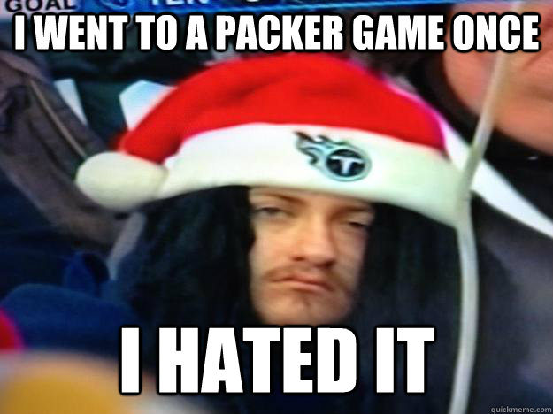 I Went To A Packer Game Once I Hated It Grumpy Titans Fan Quickmeme