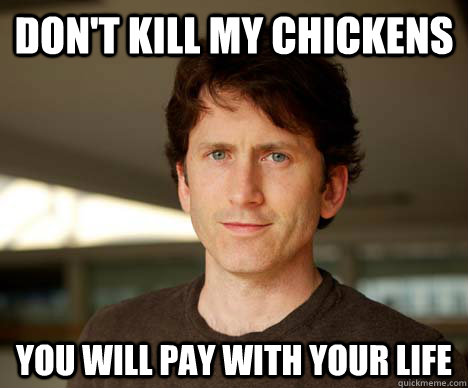 Don't kill my chickens You will pay with your life  Todd Howard