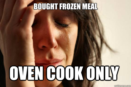 Bought frozen meal Oven cook only   First World Problems