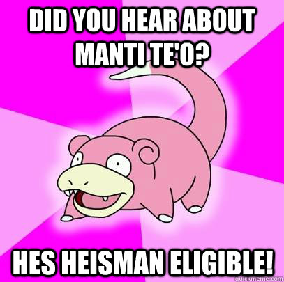 Did you hear about manti te'o? hes Heisman eligible!  Slowpoke