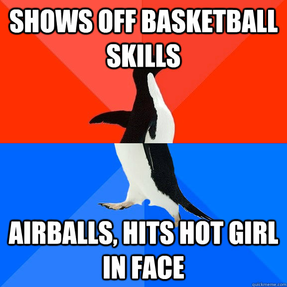 Shows off basketball skills Airballs, hits hot girl in face  Socially Awesome Awkward Penguin