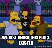 We just heard this place existed - We just heard this place existed  Misc