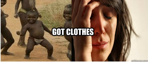 gOT CLOTHES - gOT CLOTHES  Third World Success First World Problem