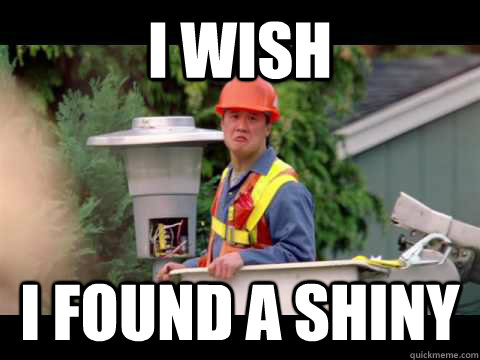 i wish i found a shiny - i wish i found a shiny  i wish i was paid in gum