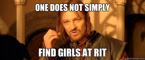 One does not simply find girls at RIT  One Does Not Simply