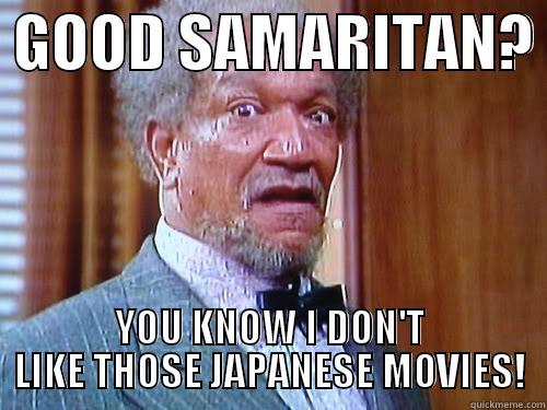  GOOD SAMARITAN?  YOU KNOW I DON'T LIKE THOSE JAPANESE MOVIES! Misc