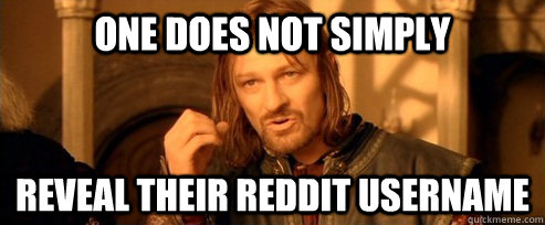 One does not simply reveal their reddit username  One Does Not Simply