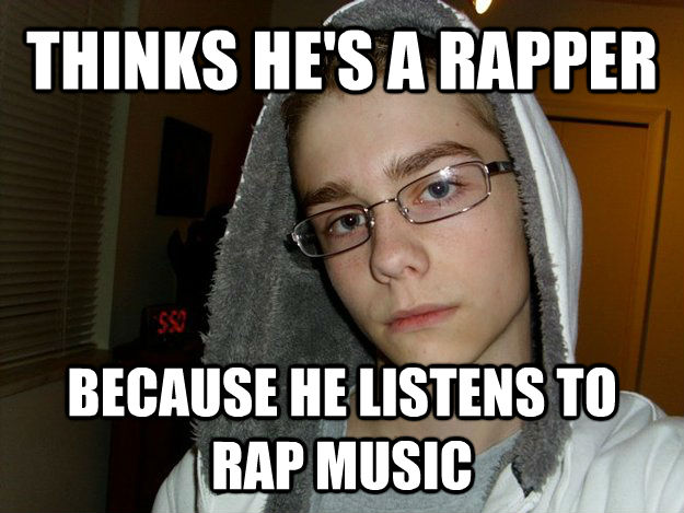 thinks he s a rapper because he listens to rap music untitled meme