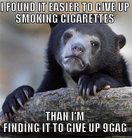 I FOUND IT EASIER TO GIVE UP SMOKING CIGARETTES THAN I'M FINDING IT TO GIVE UP 9GAG Confession Bear