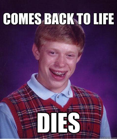 comes back to life dies  Unlucky Brian