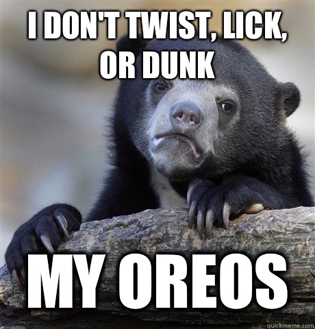 I don't twist, lick, or dunk My Oreos   Confession Bear