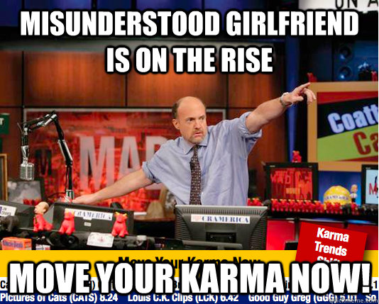 Misunderstood Girlfriend is on the rise Move your karma now!  move your karma now