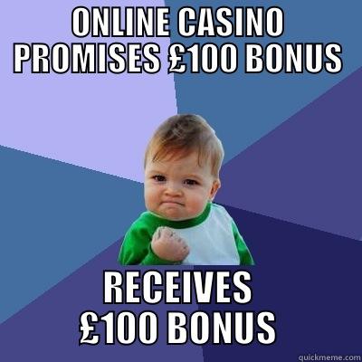 CASINO KID - ONLINE CASINO PROMISES £100 BONUS RECEIVES £100 BONUS Success Kid
